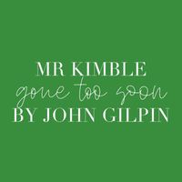 John Gilpin - Mr. Kimble Gone Too Soon