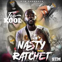TOO KOOL - NASTY AND RATCHET (Explicit)