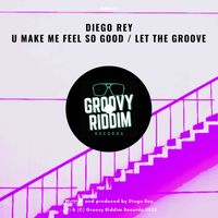 Diego Rey - U Make Me Feel So Good / Let The Groove