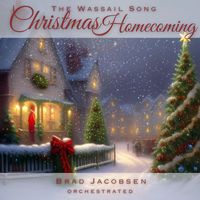 Brad Jacobsen - Christmas Homecoming (The Wassail Song) - Orchestrated