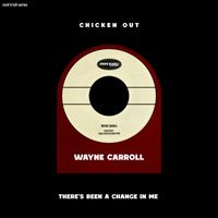 Wayne Carroll - Chicken Out / There's Been A Change In Me