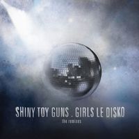 Shiny Toy Guns - Girls Le Disko (The Remixes)