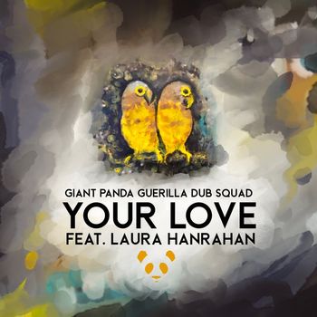 Giant Panda Guerilla Dub Squad - Your Love (feat. Laura Hanrahan)