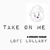 Dreamy Sugar - Take On Me (Lofi)