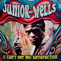 Junior Wells - (I Can't Get No) Satisfaction (2023 Mix)