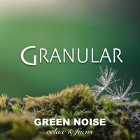 Granular - Green Noise - Relax & Focus