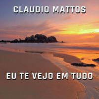 Claudio Mattos - Eu Te Vejo Em Tudo (Revisited)
