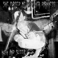 Hush & Sleep - She Cursed Me With Her Darkness