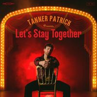 Tanner Patrick - Let's Stay Together