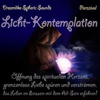 Parzzival - Licht-Kontemplation - Dreamlike Spheric Sounds (Öffnung des spirituellen Herzens, grenzenlose Liebe spüren und verströmen, das Leben im Einssein mit dem All-Sein erfahren).