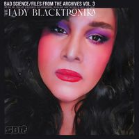 Lady Blacktronika - Bad Science (Files From The Archives Vol. 3)