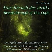 Parzzival - Durchbruch des Lichts - Breakthrough of the Light (Das Geheimnis des Beginns einer Epoche des Lichts, manifestiert in Klängen der Weite und Stille)