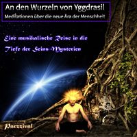 Parzzival - An den Wurzeln von Yggdrasil - Meditationen über die neue Ära der Menschheit - Eine musikalische Reise in die Tiefe der Seins-Mysterien