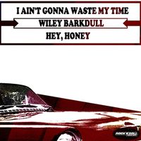 Wiley Barkdull - I Ain't Gonna Waste My Time / Hey, Honey