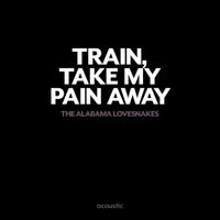 The Alabama Lovesnakes - Train, Take My Pain Away