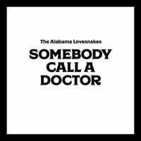 The Alabama Lovesnakes - Somebody Call a Doctor