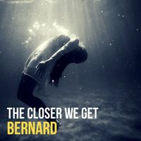 Bernard - The Closer We Get