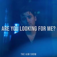 The AJM Show - Are You Looking for Me?