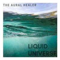 The Aural Healer - Liquid Universe