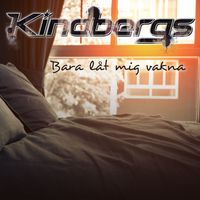 Kindbergs - Bara låt mig vakna