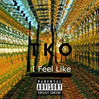 TKO - I Feel Like (Explicit)