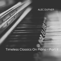 Alec Dufner - Timeless Classics On Piano - Part II
