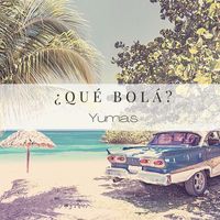 Yumas - ¿Qué bolá?