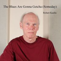 Robert Keelin - The Blues Are Gonna Getcha (Someday)