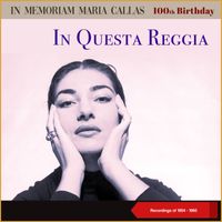 Maria Callas - In Questa Reggia - 100th Birthday (Recordings of 1954 - 1960)
