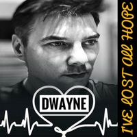 Dwayne - I've Lost All Hope