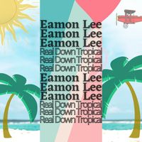 Eamon Lee - Real Down Tropical