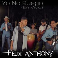 Felix Anthony - Yo No Ruego (En Vivo)