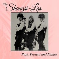 The Shangri-Las - Past, Present and Future