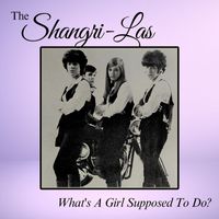 The Shangri-Las - What's A Girl Supposed To Do?