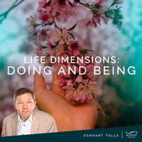 Eckhart Tolle - Life Dimensions: Doing and Being