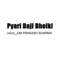 Om Prakash Sharma - Pyari Baji Dholki
