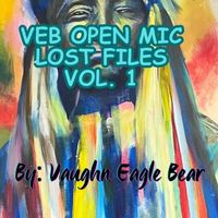 Vaughn Eagle Bear - VEB Open Mic: Lost Files, Vol. 1 (Live) (Explicit)