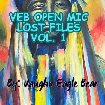 Vaughn Eagle Bear - VEB Open Mic: Lost Files, Vol. 1 (Live) (Explicit)