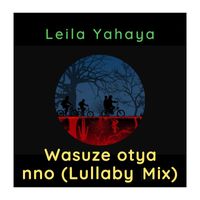 Leila Yahaya - Wasuze otya nno (Lullaby Mix)