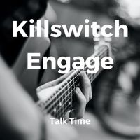 Killswitch Engage - Talk Time