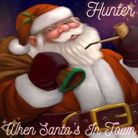 Hunter - WHEN SANTA'S IN TOWN