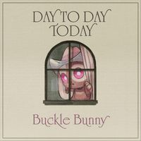Buckle Bunny - Day to Day Today