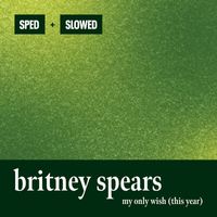 Britney Spears - My Only Wish (This Year) (Sped + Slowed)