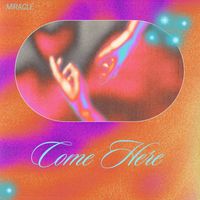 Miracle - Come Here (Explicit)