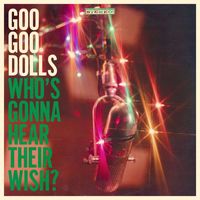 Goo Goo Dolls - Who's Gonna Hear Their Wish?