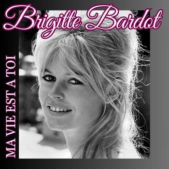 Brigitte Bardot - Ma Vie Est A Toi