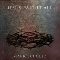 Mark Schultz - Jesus Paid It All
