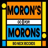 Moron's Morons - Go Pop! (Explicit)