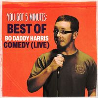 Bo Daddy Harris - You Got 5 Minutes: Best of Bo Daddy Harris Comedy (Live [Explicit])