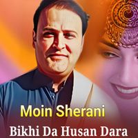 Moin Sherani - Bikhi Da Husan Dara